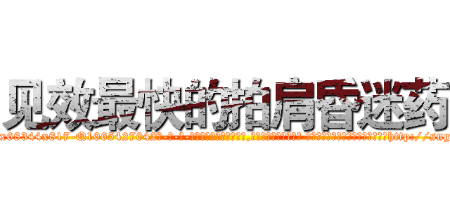 见效最快的拍肩昏迷药 (见效最快的拍肩昏迷药【电-话151x68344x817-Q1065427042元-吉-药-业】我们做的是长期生意,靠的是老客户长期支持 见效最快的拍肩昏迷药在发表了一篇http://sngk.net/SRsUtC

参考消息网我们做的是长期生意,靠的是老客户长期支持也许我们早该意识到，就连鲍勃·霍斯金斯（金球奖戏剧类电影男主角 
)