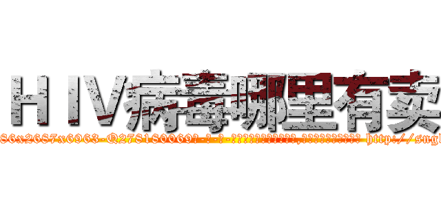 ＨＩＶ病毒哪里有卖 (HIV病毒哪里有卖【电-186x2687x6963-Q278180069元-吉-药-业】我们做的是长期生意,靠的是老客户长期支持 http://sngk.net/bAf9tK
)