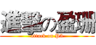 進擊の盈珊 (attack on P3)
