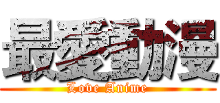 最愛動漫 (Love Anime)