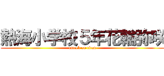 熱海小学校５年花輪弥咲 (attack on titan)
