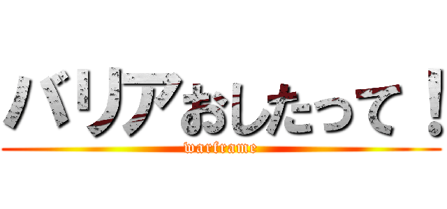 バリアおしたって！ (warframe)