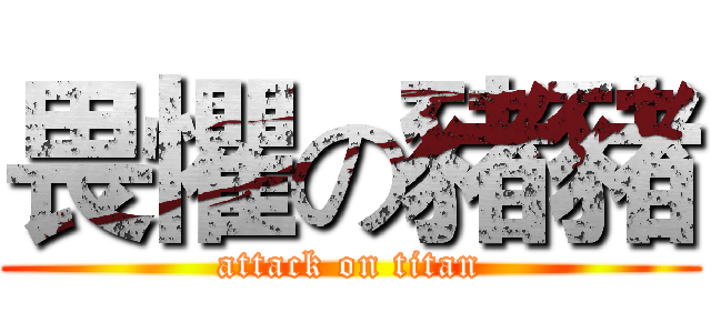 畏懼の豬豬 (attack on titan)