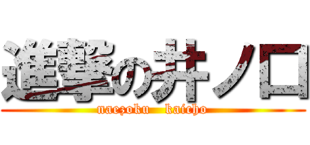 進撃の井ノ口 (naezoku   kaicho)