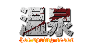 温泉 (a hot spring resort)