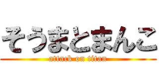 そうまとまんこ (attack on titan)