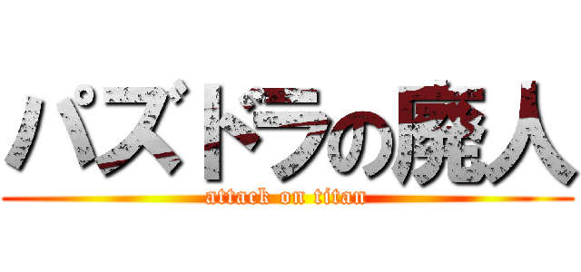 パズドラの廃人 (attack on titan)