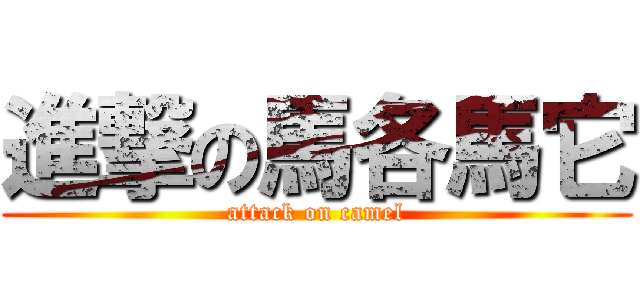 進撃の馬各馬它 (attack on camel)