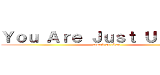 Ｙｏｕ Ａｒｅ Ｊｕｓｔ Ｕｎｉｑｕｅ (attack on titan)