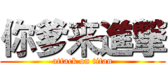 你爹来進撃 (attack on titan)