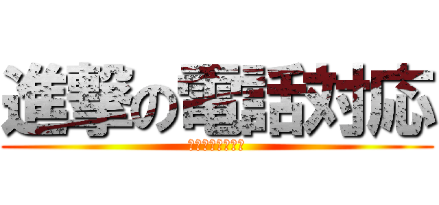 進撃の電話対応 (～敬語を捧げよ～)