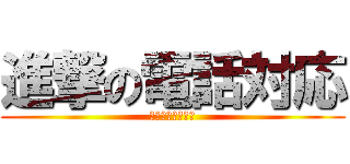 進撃の電話対応 (～敬語を捧げよ～)