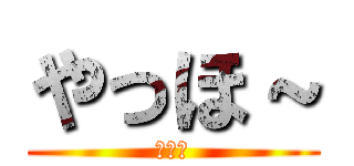 やっほ～ (んんｎ)