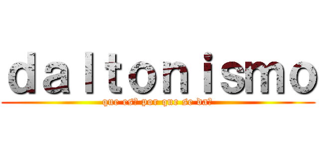 ｄａｌｔｏｎｉｓｍｏ (que es? por que se da?)