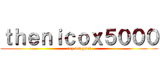 ｔｈｅｎｉｃｏｘ５０００ (rey del yuri)