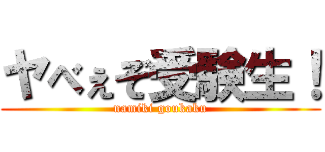 ヤべぇぞ受験生！ (namiki goukaku)