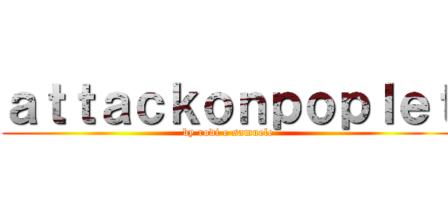 ａｔｔａｃｋｏｎｐｏｐｌｅｔ (by rodi e samuele)