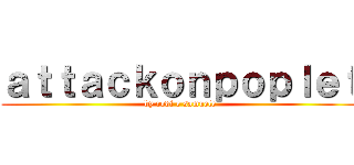 ａｔｔａｃｋｏｎｐｏｐｌｅｔ (by rodi e samuele)