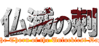 仏滅の刺 (The Thorn of the Unluckiest Day)