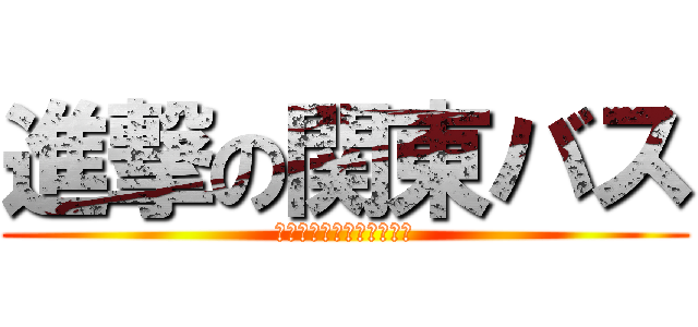 進撃の関東バス (関東バスは便利です・・・)