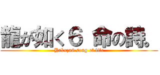 龍が如く６ 命の詩。 (Yakuza6 song of life)