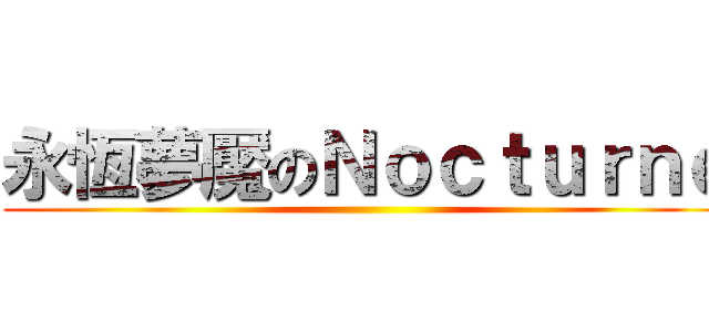 永恆夢魘のＮｏｃｔｕｒｎｅ ()