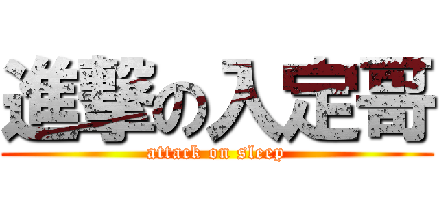 進撃の入定哥 (attack on sleep)