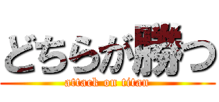 どちらが勝つ (attack on titan)