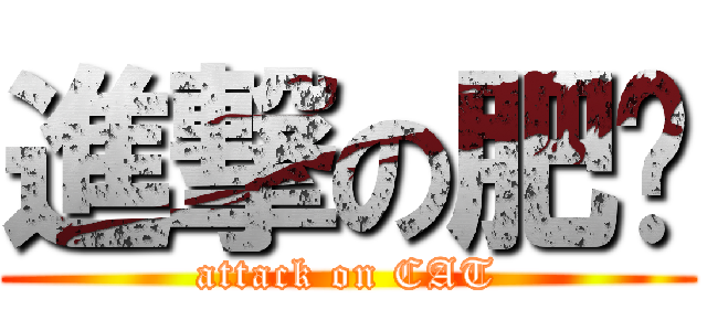 進撃の肥喵 (attack on CAT)