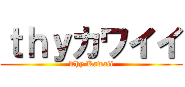 ｔｈｙカワイイ (Thy Kawaii)