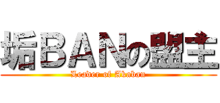 垢ＢＡＮの盟主 (Leader of Akaban)