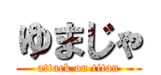ゆまじゃ (attack on titan)
