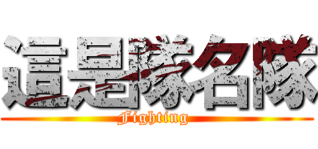 這是隊名隊 (Fighting )