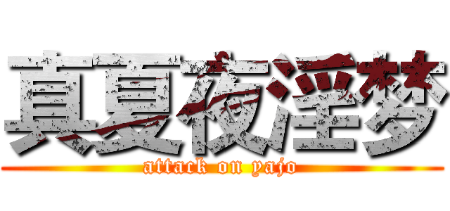 真夏夜淫梦 (attack on yajo)