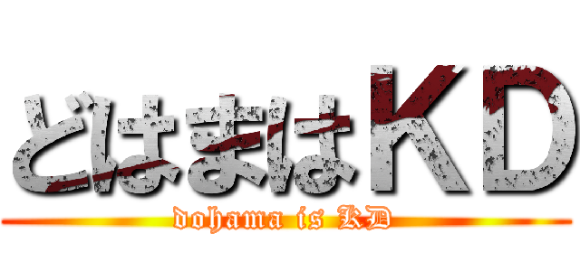 どはまはＫＤ (dohama is KD)