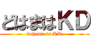 どはまはＫＤ (dohama is KD)