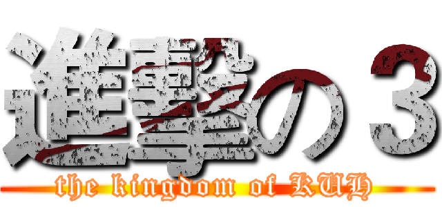 進擊の３ (the kingdom of KUH)