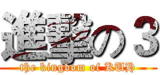 進擊の３ (the kingdom of KUH)