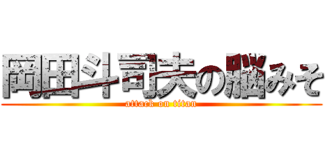 岡田斗司夫の脳みそ (attack on titan)