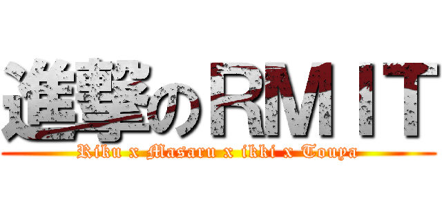 進撃のＲＭＩＴ (Riku x Masaru x ikki x Touya)