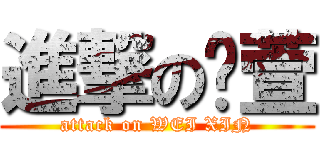 進撃の韦萱 (attack on WEI XIN)