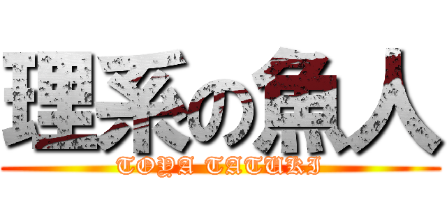 理系の魚人 (TOYA TATUKI)