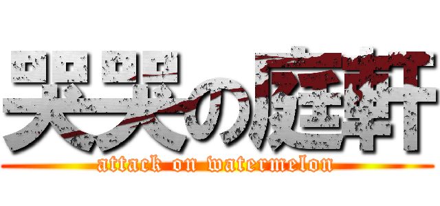 哭哭の庭軒 (attack on watermelon)