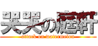哭哭の庭軒 (attack on watermelon)