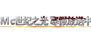 Ｍｃ世纪之光 寒假放送中 (Emperor=====)