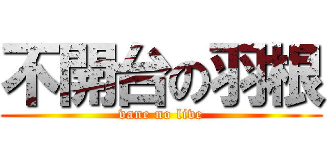 不開台の羽根 (vane no live)