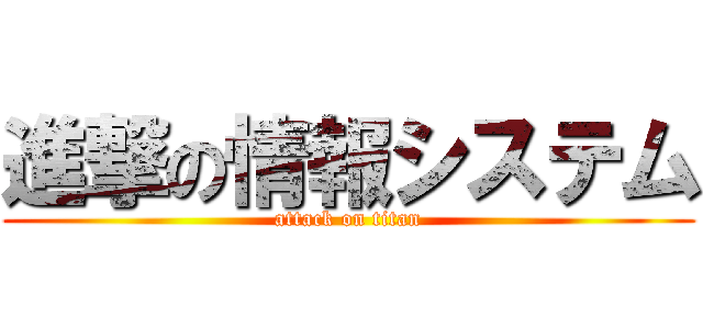 進撃の情報システム (attack on titan)