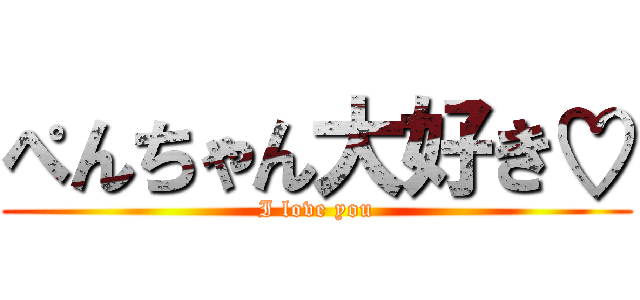 ぺんちゃん大好き♡ (I love you)