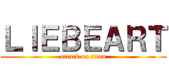 ＬＩＥＢＥＡＲＴ (attack on titan)