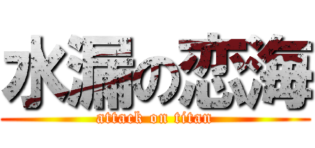 水漏の恋海 (attack on titan)